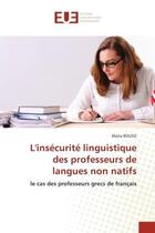 Couverture du livre « L'insecurite linguistique des professeurs de langues non natifs - le cas des professeurs grecs de fr » de Roussi Maria aux éditions Editions Universitaires Europeennes