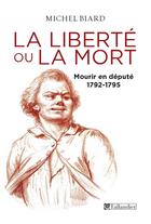 Couverture du livre « La liberté ou la mort ; mourir en deputé, 1792 -1795 » de Michel Biard aux éditions Tallandier