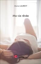 Couverture du livre « Ma vie rêvée » de Marion Laurent aux éditions Chapitre.com