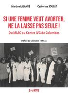 Couverture du livre « Si une femme veut avorter, ne la laisse pas seule ! Du MLAC au centre IVG de Colombes » de Martine Lalande et Catherine Soulat aux éditions Syllepse