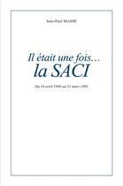 Couverture du livre « Il était une fois... la SACI : Du 14 avril 1969 au 31 mars 1983 » de Masse Jean-Paul aux éditions Librinova