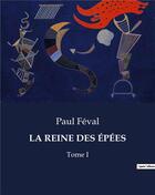 Couverture du livre « LA REINE DES ÉPÉES : Tome I » de Paul Feval aux éditions Culturea