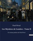 Couverture du livre « Les Mystères de Londres - Tome II : Un roman policier de Paul Féval » de Paul Feval aux éditions Culturea