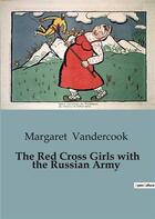 Couverture du livre « The Red Cross Girls with the Russian Army » de Margaret Vandercook aux éditions Culturea