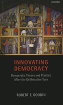 Couverture du livre « Innovating Democracy: Democratic Theory and Practice After the Deliber » de Goodin Robert E aux éditions Oup Oxford