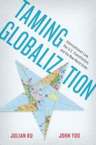 Couverture du livre « Taming Globalization: International Law, the U.S. Constitution, and th » de Yoo John aux éditions Oxford University Press Usa