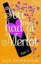 Couverture du livre « You Had Me at Merlot: Part 3 » de Dickenson Lisa aux éditions Little Brown Book Group Digital