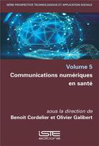 Couverture du livre « Communications numériques en santé » de Benoit Cordelier et Olivier Galibert aux éditions Iste