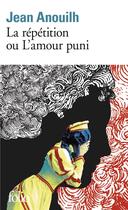 Couverture du livre « La répétition ou l'amour puni » de Jean Anouilh aux éditions Folio