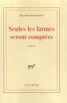 Couverture du livre « Seules les larmes seront comptées » de Hector Bianciotti aux éditions Gallimard