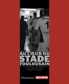 Couverture du livre « Au coeur du stade toulousain » de Bernard Garcia et Gregory Letort aux éditions Flammarion