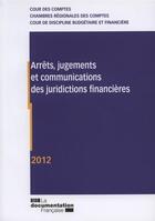 Couverture du livre « Arrêts, jugements et communications des juridictions financières 2012 » de Cour Des Comptes aux éditions Documentation Francaise