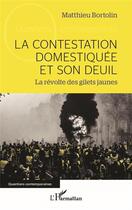 Couverture du livre « La contestation domestiquée et son deuil : la révolte des gilets jaunes » de Matthieu Bortolin aux éditions L'harmattan