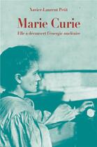 Couverture du livre « Marie Curie ; elle a découvert l'énergie nucléaire » de Xavier-Laurent Petit aux éditions Ecole Des Loisirs