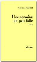 Couverture du livre « Une semaine un peu folle » de Walter Prevost aux éditions Grasset