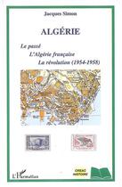 Couverture du livre « Algérie : le passé, l'algérie française, la révolution (1954-1958) » de Jacques Simon aux éditions Editions L'harmattan
