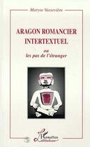 Couverture du livre « Aragon romancier intertextuel - ou les pas de l'etranger » de Maryse Vasseviere aux éditions Editions L'harmattan