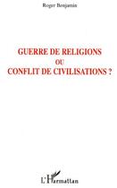 Couverture du livre « Guerre de religions ou conflit de civilisations ? » de Roger Benjamin aux éditions Editions L'harmattan