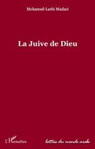 Couverture du livre « La juive de Dieu » de Mohamed Larbi Madaci aux éditions Editions L'harmattan