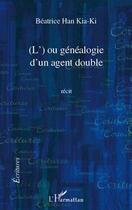 Couverture du livre « (l') ou généalogie d'un agent double » de Beatrice Han Kia-Ki aux éditions Editions L'harmattan