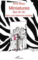 Couverture du livre « Miniatures ; sur le vif, dans une infirmerie scolaire » de Anne Blayo aux éditions L'harmattan