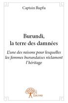 Couverture du livre « Burundi, la terre des damnées » de Captain Rupfu aux éditions Edilivre