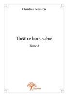 Couverture du livre « Théâtre hors scène t.2 » de Christian Lemarcis aux éditions Edilivre