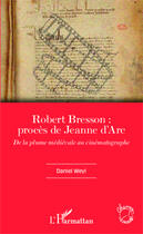 Couverture du livre « Robert Bresson : procès de Jeanne d'Arc de la plume médievale au cinématographe » de Daniel Weyl aux éditions Editions L'harmattan