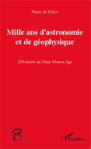 Couverture du livre « Mille ans d'astronomie et de géophysique ; d'Aristote au Haut Moyen âge » de Pierre De Felice aux éditions Editions L'harmattan