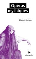 Couverture du livre « Opéras mythiques » de Elisabeth Brisson aux éditions Ellipses