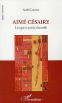 Couverture du livre « Aimé Césaire ; liturgie et poésie charnelle » de Andre Lucrece aux éditions L'harmattan