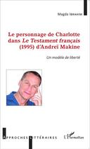 Couverture du livre « Le personnage de Charlotte dans Le testament français (1995) d'Andreï Makine ; un modèle de liberté » de Magda Ibrahim aux éditions L'harmattan