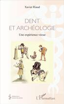Couverture du livre « Dent et archéologie ; une experience vécue » de Xavier Riaud aux éditions L'harmattan