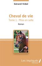Couverture du livre « Cheval de vie t. 1 ; mise en selle » de Gerard Vidal aux éditions Les Impliques