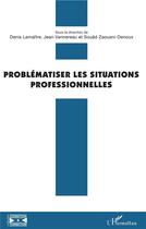 Couverture du livre « Problématiser les situations professionnelles » de Denis Lemaitre et Jean Vannereau et Souad Zaouani-Denoux aux éditions L'harmattan