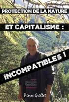 Couverture du livre « Protection de la nature et capitalisme : incompatibles ! » de Pierre Grillet aux éditions Atlande Editions