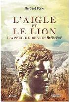 Couverture du livre « L'aigle et le lion ; l'appel du destin » de Bertrand Borie aux éditions Pierregord