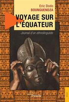 Couverture du livre « Voyage sur l'équateur ; journal d'un ethnolinguiste » de Eric Dodo Bounguendza aux éditions Jets D'encre