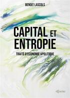 Couverture du livre « Capital et entropie : traité d'économie apolitique » de Benoit Lascols aux éditions Publishroom Factory