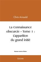 Couverture du livre « La connaissance obscurcie - t01 - la connaissance obscurcie » de Chris Arnauld aux éditions Edilivre