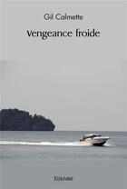 Couverture du livre « Vengeance froide » de Calmette Gil aux éditions Edilivre