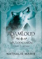 Couverture du livre « Les lopcande Tome 2 : Loup Partie 2 : Adam » de Nathalie Marie aux éditions Nathalie Marie