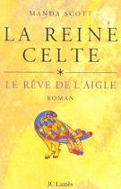 Couverture du livre « La Reine Celte - Le Reve De L'Aigle » de Scott-M aux éditions Lattes