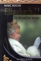 Couverture du livre « Elisabeth II, la dernière reine » de Marc Roche aux éditions Table Ronde