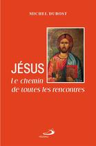 Couverture du livre « Le chemin de toutes les rencontres ; Jésus » de Michel Dubost aux éditions Mediaspaul
