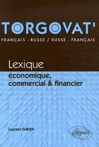 Couverture du livre « Torgovat' ; lexique économique, commercial & financier ; français-russe / russe-français » de Laurent Fabien aux éditions Ellipses