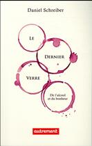 Couverture du livre « Le dernier verre ; de l'alcool et du bonheur » de Daniel Schreiber aux éditions Autrement