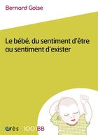 Couverture du livre « Le bébé, du sentiment d'être au sentiment d'exister » de Bernard Golse aux éditions Eres