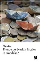 Couverture du livre « Fraude ou évasion fiscale : le scandale ? » de Alain Bot aux éditions Editions Du Panthéon