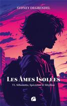 Couverture du livre « Les âmes isolées Tome 1 : Silhouette, Spécieuse et Sibylline » de Sydney Degrendel aux éditions Editions Du Panthéon